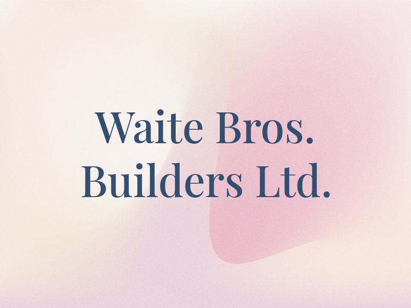 Waite Bros. Builders Ltd.