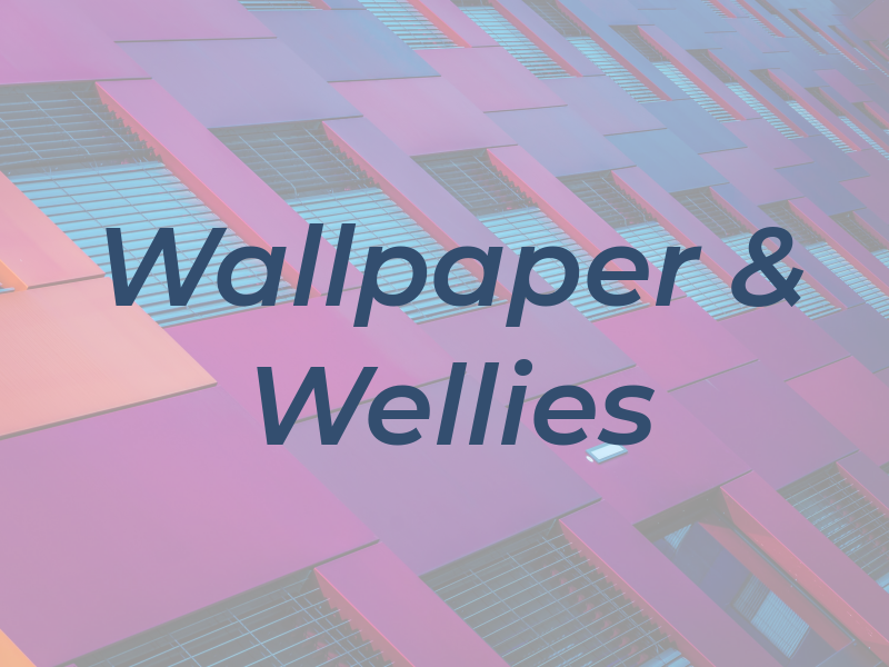 Wallpaper & Wellies