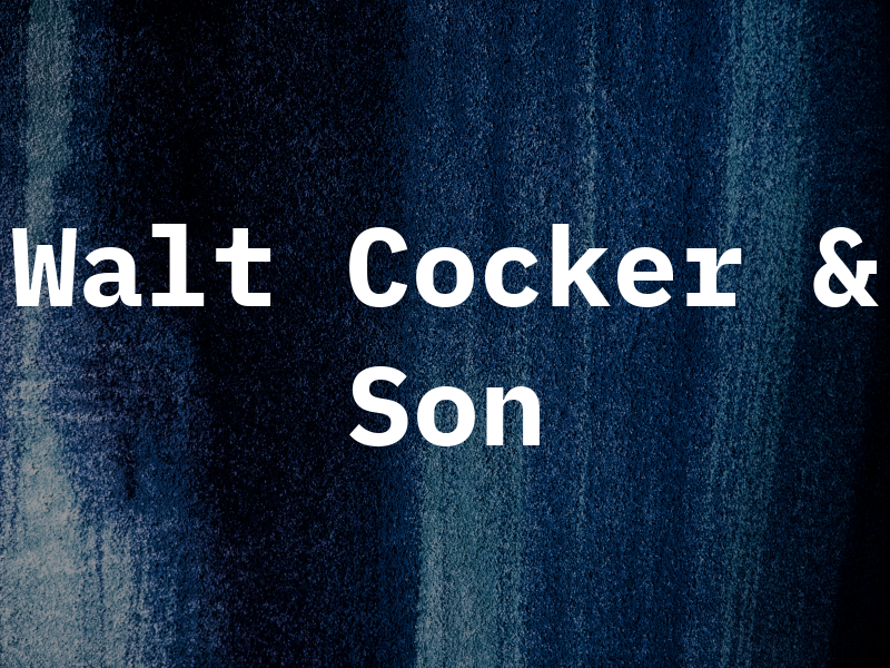 Walt Cocker & Son