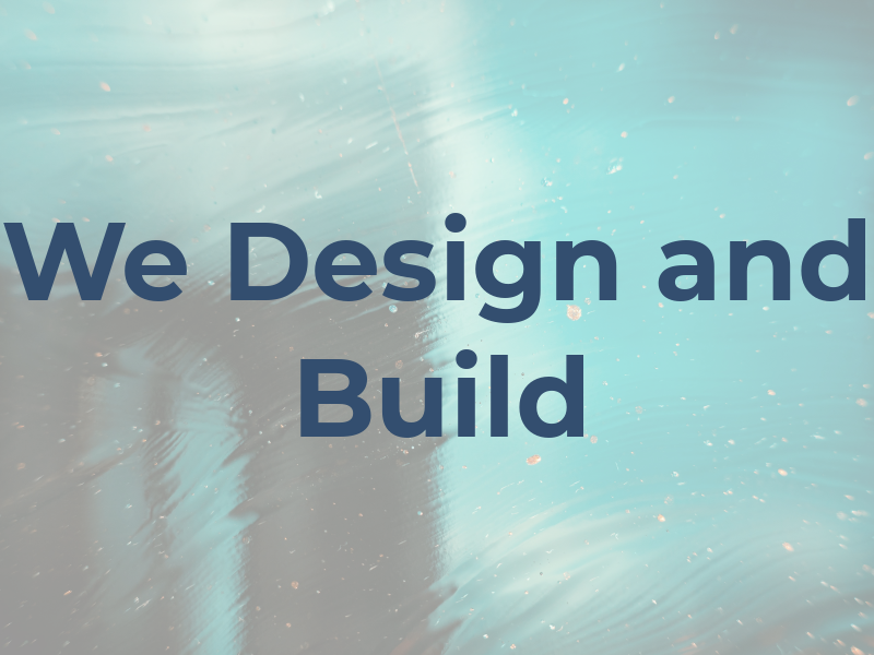We Design and Build