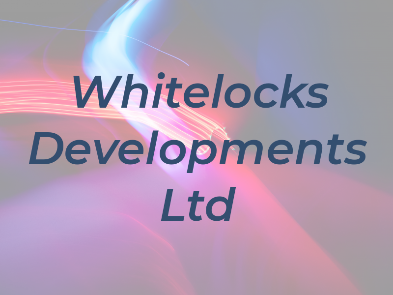 Whitelocks Developments Ltd