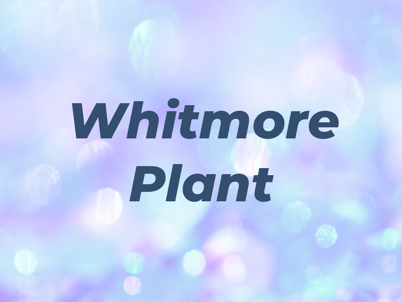 Whitmore Plant