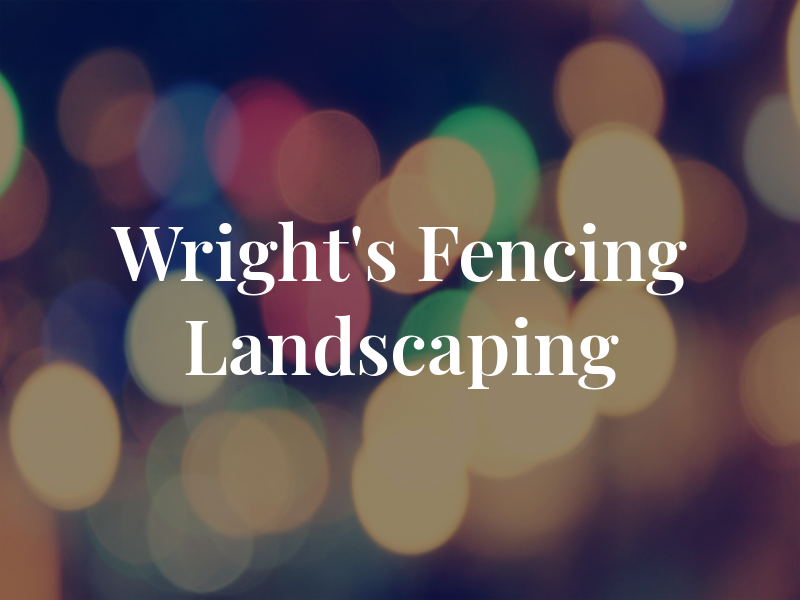 Wright's Fencing and Landscaping