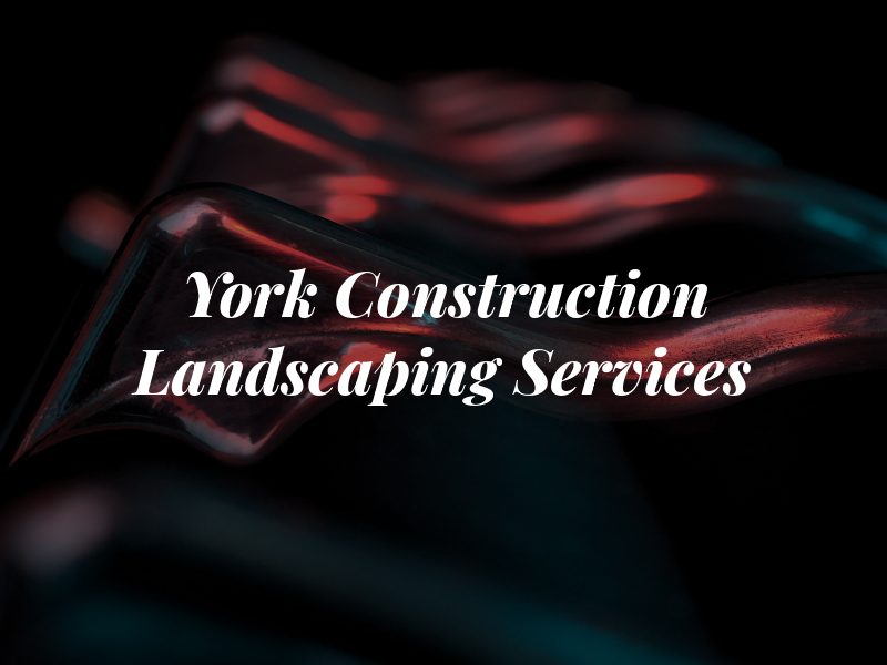 York Construction and Landscaping Services